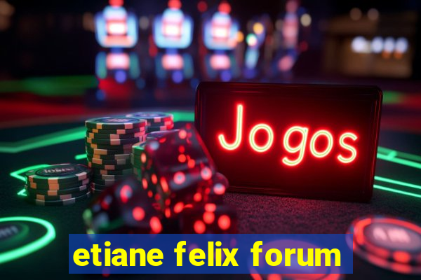 etiane felix forum